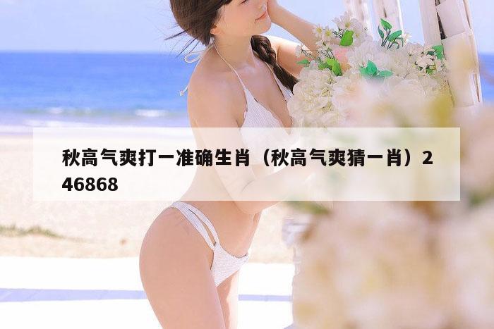 秋高气爽打一准确生肖（秋高气爽猜一肖）246868
