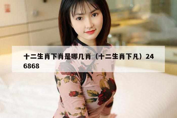 十二生肖下肖是哪几肖（十二生肖下凡）246868