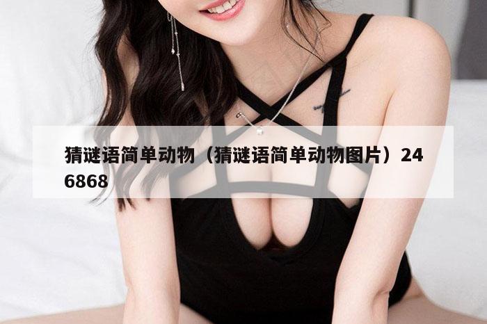 猜谜语简单动物（猜谜语简单动物图片）246868