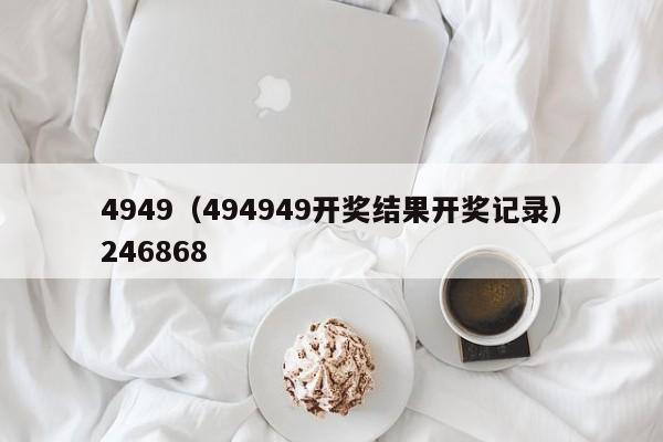 4949（494949开奖结果开奖记录）246868