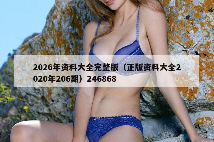 2026年资料大全完整版（正版资料大全2020年206期）246868